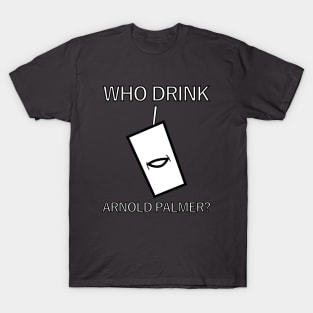 Who Drink Arnold Palmer? T-Shirt